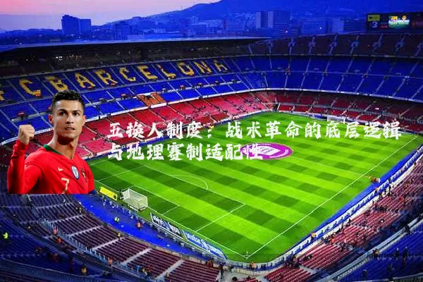五换人制度：战术革命的底层逻辑与地理赛制适配性