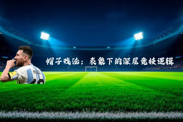 帽子戏法:表象下的深层竞技逻辑