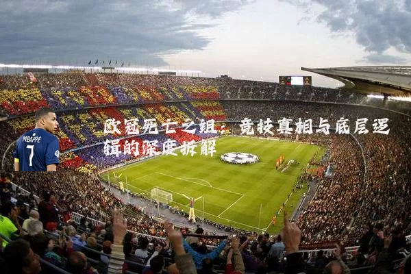 欧冠死亡之组:竞技真相与底层逻辑的深度拆解