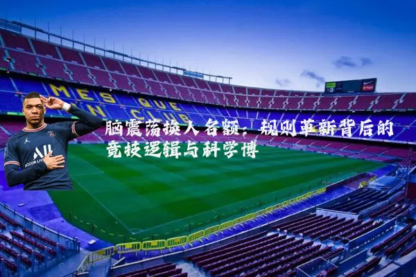 脑震荡换人名额:规则革新背后的竞技逻辑与科学博弈