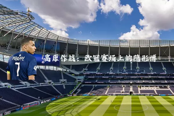 高原作战:欧冠赛场上的隐形博弈