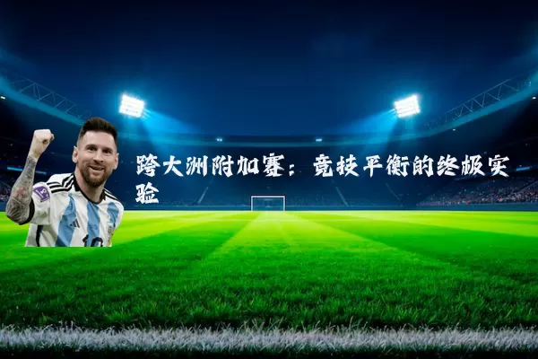 跨大洲附加赛:竞技平衡的终极实验