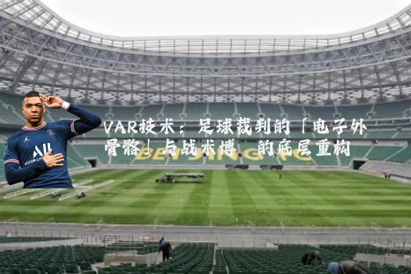 VAR技术:足球裁判的「电子外骨骼」与战术博弈的底层重构